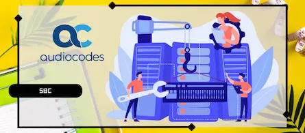 Nouvelle version LTS 7.40.600 pour les SBC Audiocodes